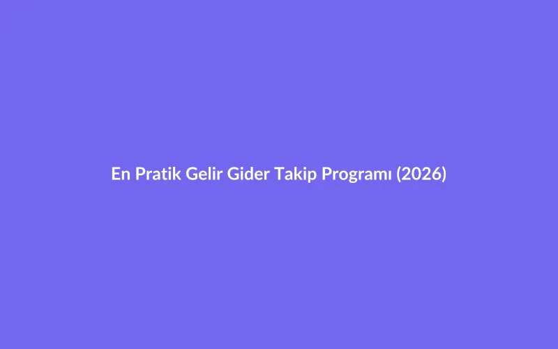 Param Nereye Gidiyor? En Pratik Gelir Gider Takip Programı (2026)