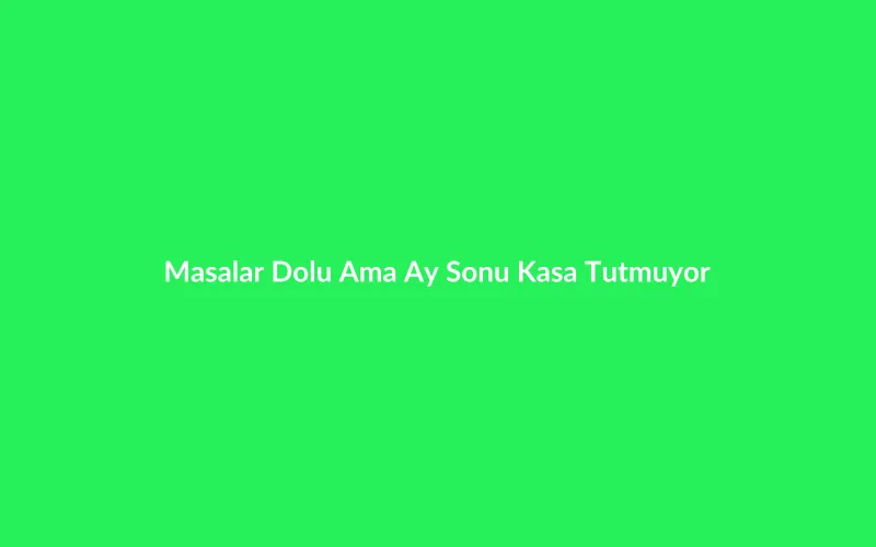 Kafe veya Lokanta İşletiyorum — Masalar Dolu Ama Ay Sonu Kasa Tutmuyor