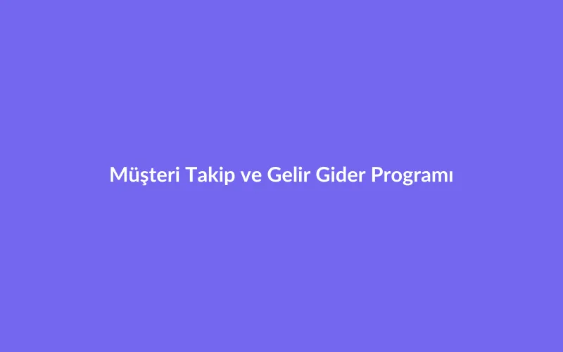 Dijital Ajanslar ve Freelancerlar İçin Müşteri Takip ve Gelir Gider Programı